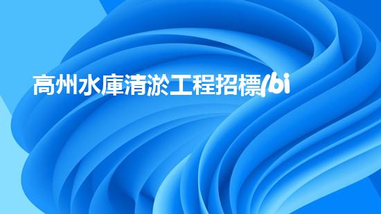 高州水庫清淤工程招標(biāo)如何通過清淤工程實(shí)現(xiàn)水體生態(tài)的終極修復(fù)？
